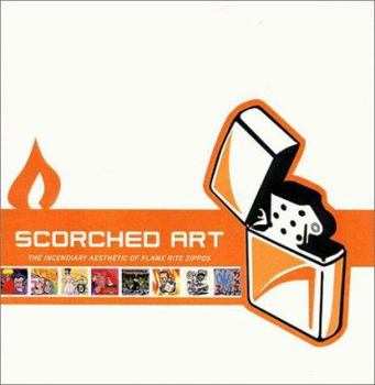 Hardcover Scorched Art: The Incendiary Aesthetic of Flame Rite Zippos Book