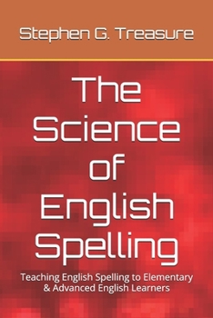 Paperback The Science of English Spelling: Teaching English Spelling to Elementary & Advanced English Learners Book