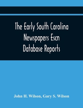 Paperback The Early South Carolina Newspapers Escn Database Reports: A Quick Reference Guide To Local News And Advertisements Found In The Early South Carolina Book