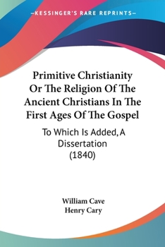 Paperback Primitive Christianity Or The Religion Of The Ancient Christians In The First Ages Of The Gospel: To Which Is Added, A Dissertation (1840) Book