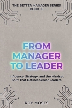 From Manager to Leader: Influence, Strategy and The Mindset Shift That Defines Senior Leaders (The Better Manager Series)