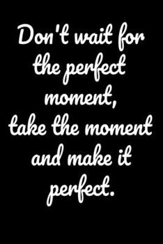 Paperback Don't wait for the perfect moment, take the moment and make it perfect.: Notepads Office 110 pages (6 x 9) Book