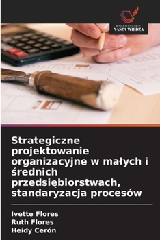Strategiczne projektowanie organizacyjne w malych i srednich przedsiebiorstwach, standaryzacja procesów (Polish Edition)