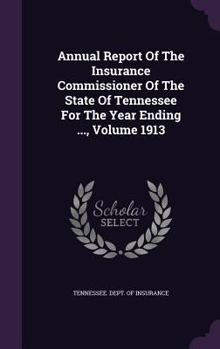 Annual Report Of The Insurance Commissioner Of The State Of Tennessee For The Year Ending ..., Volume 1913