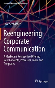 Hardcover Reengineering Corporate Communication: A Marketer's Perspective Offering New Concepts, Processes, Tools, and Templates Book