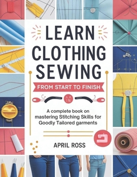 Paperback Learn Clothing Sewing From Start To Finish: A Complete Book on Mastering Stitching Skills for goodly Tailored Garments Book