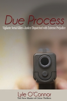 Paperback Due Process: Vigilante Serial Killer-Justice Dispatched with Extreme Prejudice Book