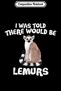 Composition Notebook: Lemur Monkey I Was Told There Would Be Lemurs  Journal/Notebook Blank Lined Ruled 6x9 100 Pages