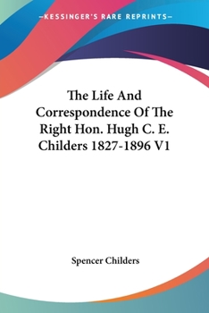 The Life and Correspondence of the Right Hon. Hugh C.E. Childers, 1827-1896; Volume 1