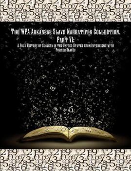 Paperback The WPA Arkansas Slave Narratives Collection. Part VII: A Folk History of Slavery in the United States from Interviews with Former Slaves. Book