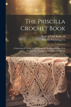 Paperback The Priscilla Crochet Book; a Selection of Useful Articles From the Modern Priscilla With Several New Designs Never Before Published; Book
