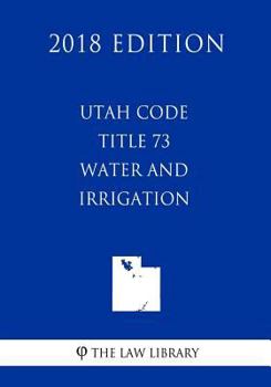 Paperback Utah Code - Title 73 - Water and Irrigation (2018 Edition) Book