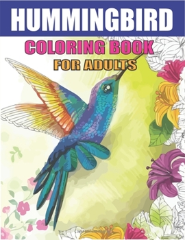 Hummingbird Coloring Book for Adults: Colouring Book Featuring Charming Hummingbirds, Beautiful Flowers and Nature Patterns for Stress Relief and Relaxation - Lovely gifts for friends and family