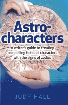 Paperback Astro-Characters: A Writer's Guide to Creating Compelling Fictional Characters with the Signs of Zodiac Book