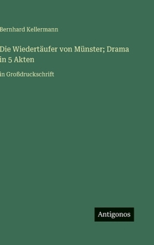 Die Wiedertäufer von Münster; Drama in 5 Akten: in Großdruckschrift (German Edition)