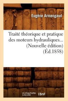 Paperback Traité Théorique Et Pratique Des Moteurs Hydrauliques (Éd.1858) [French] Book