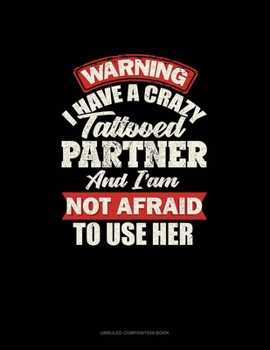 Paperback Warning I Have A Crazy Tattooed Partner And I Am Not Afraid To Use Her: Unruled Composition Book