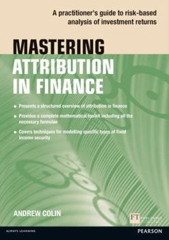 Paperback Mastering Attribution in Finance: A practitioner's guide to risk-based analysis of investment returns (Financial Times Series) Book
