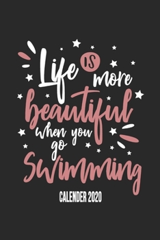 Life Is More Beautiful When You Go Swimming Calender 2020: Funny Cool Swimmer Calender 2020 | Monthly & Weekly Planner - 6x9 - 128 Pages - Cute Gift ... Instructor,Swim Coach,Swimming Fan, Swim Club