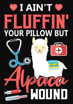 Paperback I Ain't Fluffin' Your Pillow But Alpaca Wound: A Journal notebook, Memories, Perfect for Notes, Journaling, Graduation Gift for Nurses, Doctors, Great Book