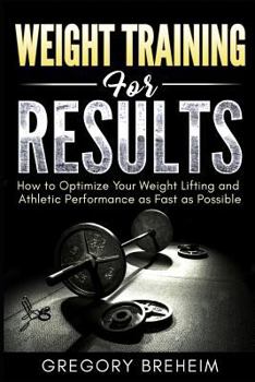 Paperback Weight Training for Results: How to Optimize Your Weight Lifting and Athletic Performance as Fast as Possible Book