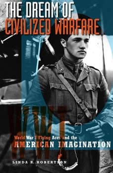 Paperback The Dream of Civilized Warfare: World War I Flying Aces and the American Imagination Book