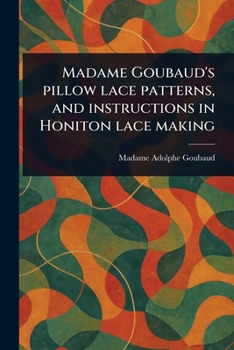 Paperback Madame Goubaud's Pillow Lace Patterns, and Instructions in Honiton Lace Making Book