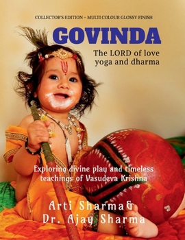 Govinda the Lord of Love Yoga and Dharma: Exploring Divine Play and Timeless Teachings of Vasudeva Krishna
