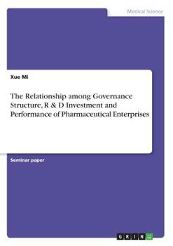 Paperback The Relationship among Governance Structure, R & D Investment and Performance of Pharmaceutical Enterprises Book