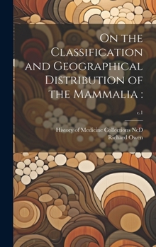 Hardcover On the Classification and Geographical Distribution of the Mammalia: ; c.1 Book