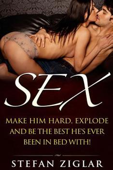 Paperback Sex: Make him hard, explode and be the best he's ever been with bed with! Book