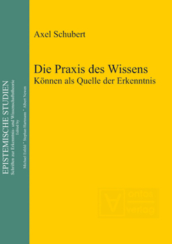 Hardcover Die PRAXIS Des Wissens: Können ALS Quelle Der Erkenntnis [German] Book