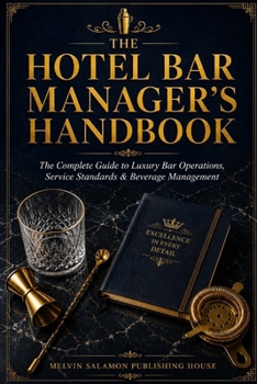 The Hotel Bar Manager's Handbook: The Complete Guide to Luxury Bar Operations, Service Standards & Beverage Management (food and beverage service)