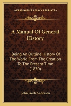 Paperback A Manual Of General History: Being An Outline History Of The World From The Creation To The Present Time (1870) Book