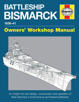 Hardcover Battleship Bismarck Manual 1936-41: An Insight Into the Design, Contruction and Operation of Nazi Germany's Most Famous and Feared Battleship Book