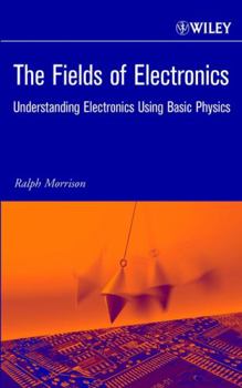 Hardcover The Fields of Electronics: Understanding Electronics Using Basic Physics Book