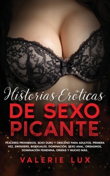 Paperback Historias eróticas de sexo picante: Placeres prohibidos, sexo duro y obsceno para adultos, primera vez, swingers, bisexuales, dominación, sexo anal, o [Spanish] Book