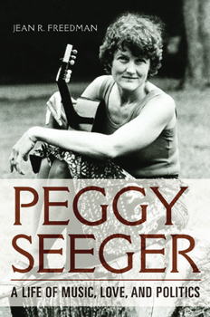 Hardcover Peggy Seeger: A Life of Music, Love, and Politics Book