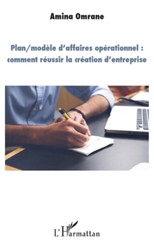 Plan/modèle d'affaires opérationnel : comment réussir la création d'entreprise (French Edition)