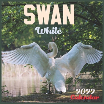 White Swan CALENDAR 2022: Official Swan CALENDAR 2022, Cute Animal Calendar,12 Month, Office Calendar Swan Lovers, Square CALENDAR 2022