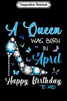 Paperback Composition Notebook: A Queen Was Born In April Happy Birthday To Me Journal/Notebook Blank Lined Ruled 6x9 100 Pages Book