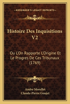 Paperback Histoire Des Inquisitions V2: Ou L'On Rapporte L'Origine Et Le Progres De Ces Tribunaux (1769) [French] Book