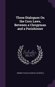 Hardcover Three Dialogues On the Corn Laws, Between a Clergyman and a Parishioner Book