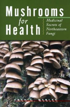 Paperback Mushrooms for Health: Medicinal Secrets of Northeastern Fungi Book