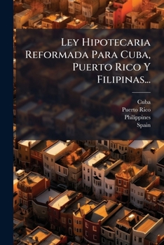 Paperback Ley Hipotecaria Reformada Para Cuba, Puerto Rico Y Filipinas... [Spanish] Book