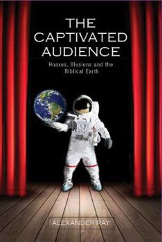 Paperback The Captivated Audience: Hoaxes, Illusions, and the Biblical Earth Book