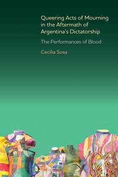 Hardcover Queering Acts of Mourning in the Aftermath of Argentina's Dictatorship: The Performances of Blood Book