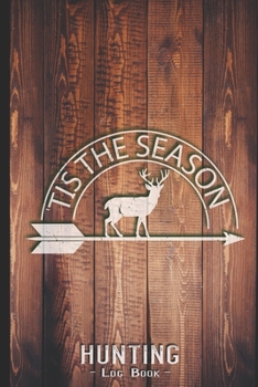 Hunting Log Book Journal for Hunter: Tis The Season - Hunters Track Record of Species, Location, Gear - Shooting Seasons Dates