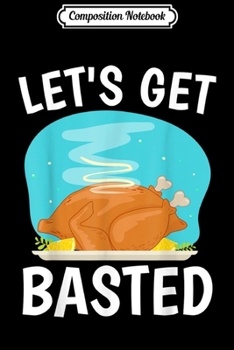 Paperback Composition Notebook: Thanksgiving Day Let's Get Basted Turkey Day Journal/Notebook Blank Lined Ruled 6x9 100 Pages Book