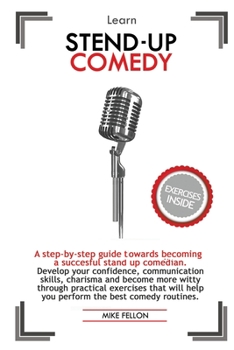 Learn Stand-Up Comedy: A step-by-step guide towards becoming a succesful stand up comedian. Develop your confidence, communication skills, charisma ... help you perform the best comedy routines.